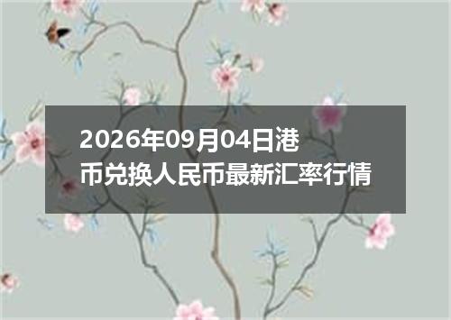 2026年09月04日港币兑换人民币最新汇率行情