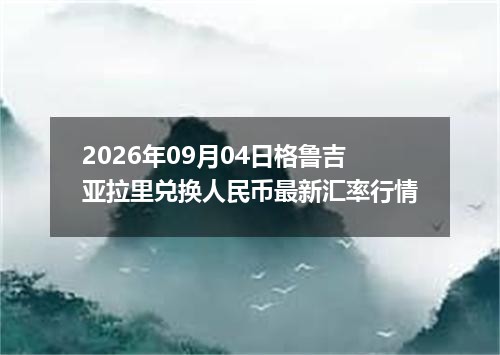 2026年09月04日格鲁吉亚拉里兑换人民币最新汇率行情