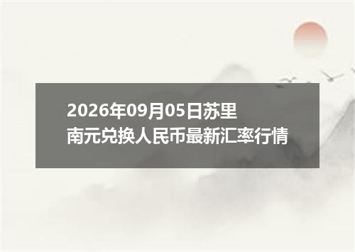 2026年09月05日苏里南元兑换人民币最新汇率行情
