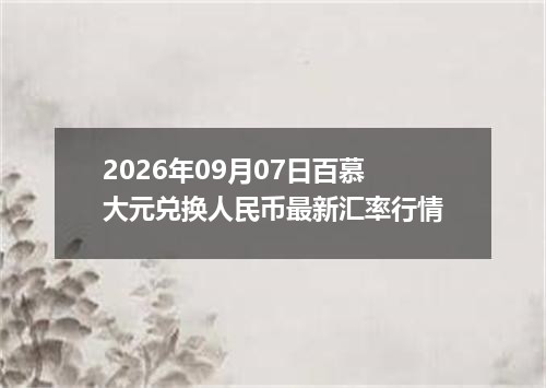 2026年09月07日百慕大元兑换人民币最新汇率行情