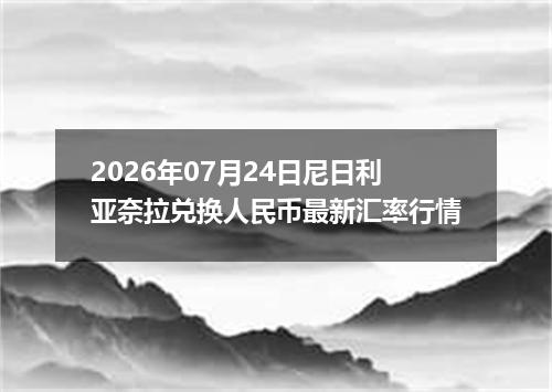 2026年07月24日尼日利亚奈拉兑换人民币最新汇率行情