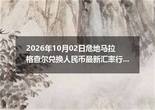 2026年10月02日危地马拉格查尔兑换人民币最新汇率行情