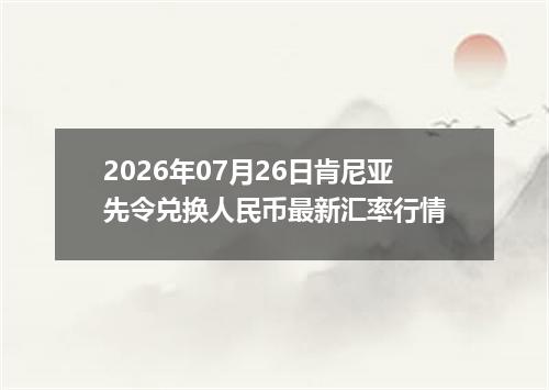 2026年07月26日肯尼亚先令兑换人民币最新汇率行情