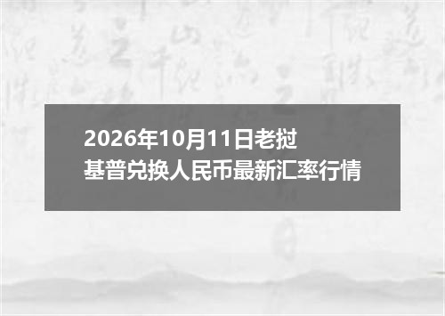 2026年10月11日老挝基普兑换人民币最新汇率行情