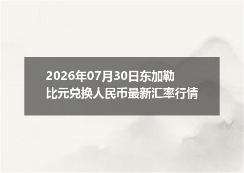 2026年07月30日东加勒比元兑换人民币最新汇率行情