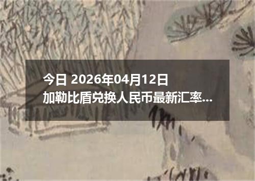 今日 2026年04月12日 加勒比盾兑换人民币最新汇率行情