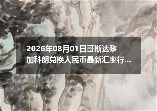 2026年08月01日哥斯达黎加科朗兑换人民币最新汇率行情