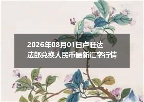 2026年08月01日卢旺达法郎兑换人民币最新汇率行情