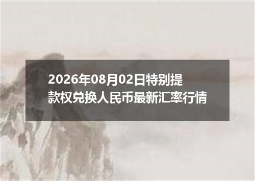 2026年08月02日特别提款权兑换人民币最新汇率行情