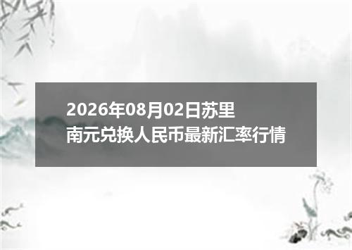 2026年08月02日苏里南元兑换人民币最新汇率行情
