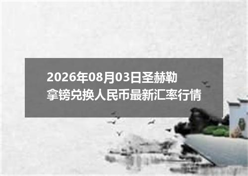 2026年08月03日圣赫勒拿镑兑换人民币最新汇率行情