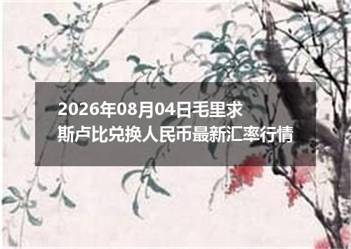 2026年08月04日毛里求斯卢比兑换人民币最新汇率行情