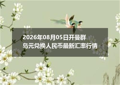2026年08月05日开曼群岛元兑换人民币最新汇率行情