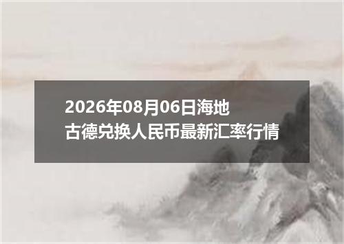 2026年08月06日海地古德兑换人民币最新汇率行情