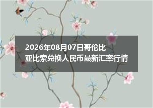 2026年08月07日哥伦比亚比索兑换人民币最新汇率行情