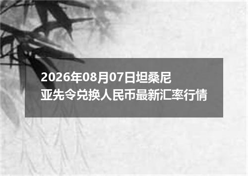 2026年08月07日坦桑尼亚先令兑换人民币最新汇率行情