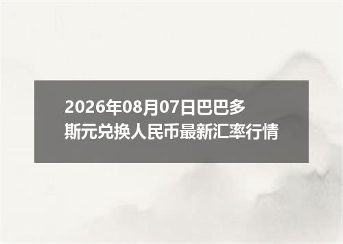2026年08月07日巴巴多斯元兑换人民币最新汇率行情