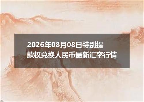 2026年08月08日特别提款权兑换人民币最新汇率行情