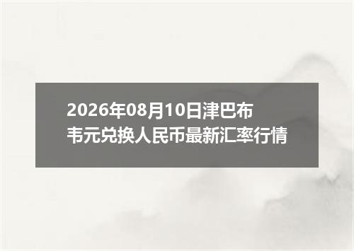 2026年08月10日津巴布韦元兑换人民币最新汇率行情