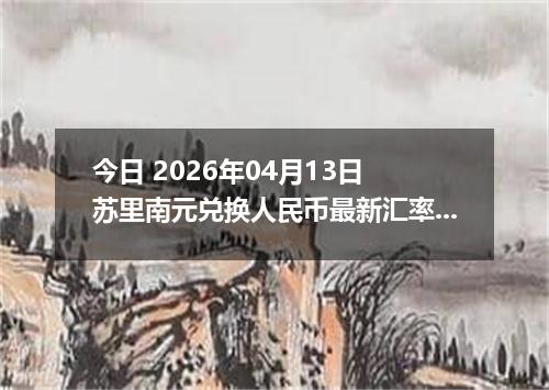 今日 2026年04月13日 苏里南元兑换人民币最新汇率行情