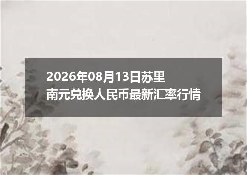 2026年08月13日苏里南元兑换人民币最新汇率行情