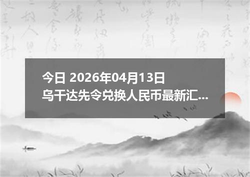 今日 2026年04月13日 乌干达先令兑换人民币最新汇率行情