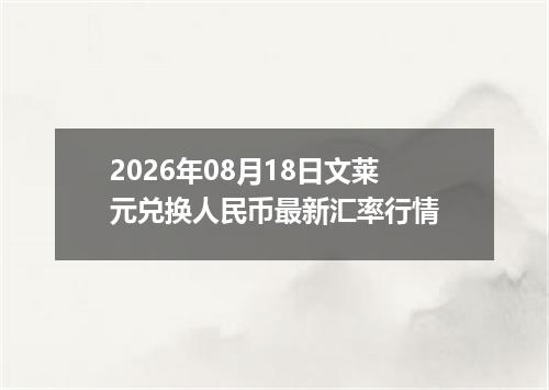 2026年08月18日文莱元兑换人民币最新汇率行情