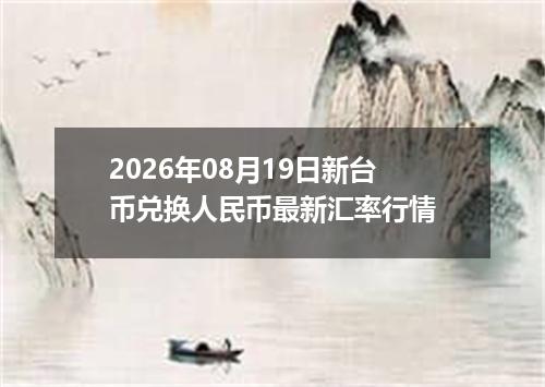 2026年08月19日新台币兑换人民币最新汇率行情