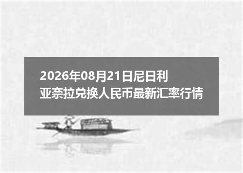 2026年08月21日尼日利亚奈拉兑换人民币最新汇率行情