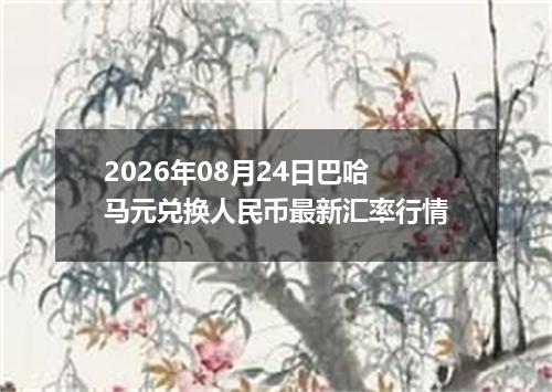 2026年08月24日巴哈马元兑换人民币最新汇率行情