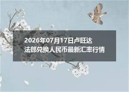 2026年07月17日卢旺达法郎兑换人民币最新汇率行情