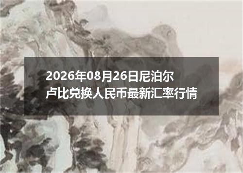 2026年08月26日尼泊尔卢比兑换人民币最新汇率行情