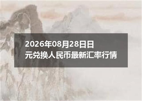 2026年08月28日日元兑换人民币最新汇率行情