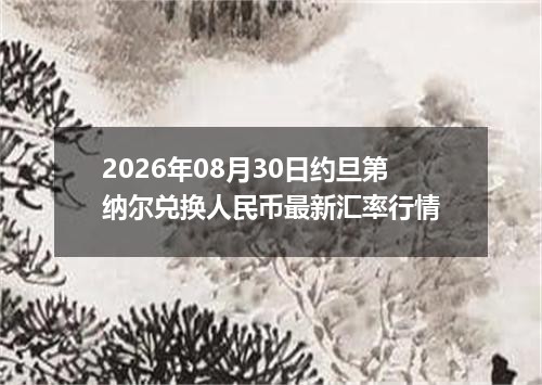 2026年08月30日约旦第纳尔兑换人民币最新汇率行情