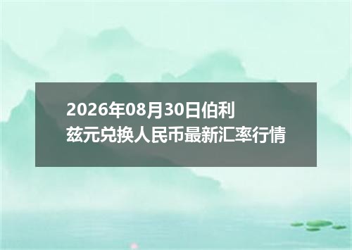 2026年08月30日伯利兹元兑换人民币最新汇率行情