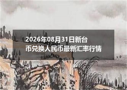 2026年08月31日新台币兑换人民币最新汇率行情