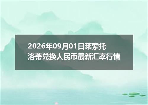 2026年09月01日莱索托洛蒂兑换人民币最新汇率行情
